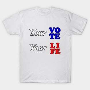 Your vote your life T-Shirt